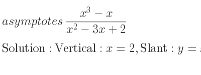 The asymptotes of (x^3-x)/(x^2-3x+2) is Vertical: x=2,Slant: y=x+3